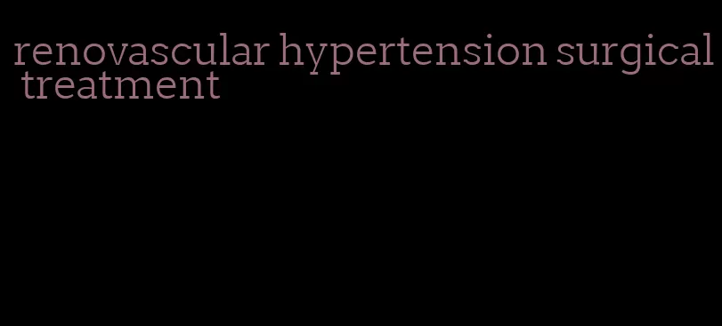 renovascular hypertension surgical treatment