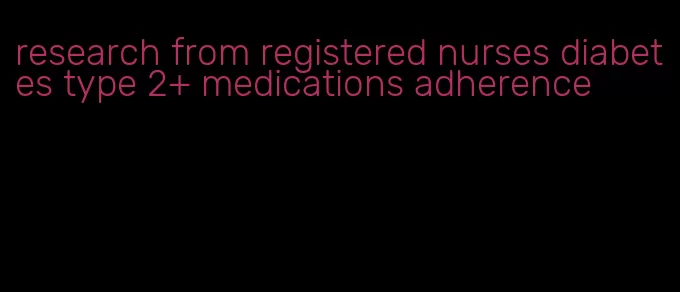 research from registered nurses diabetes type 2+ medications adherence