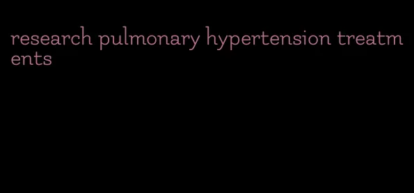 research pulmonary hypertension treatments