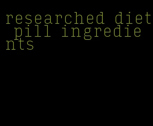researched diet pill ingredients