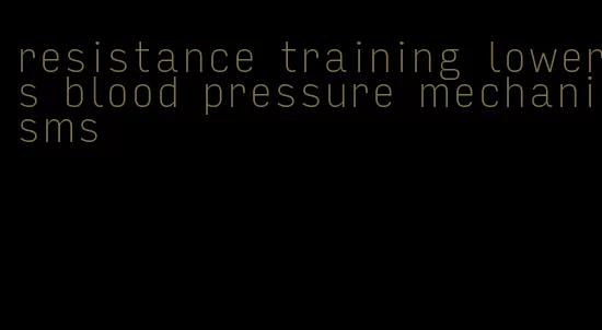 resistance training lowers blood pressure mechanisms