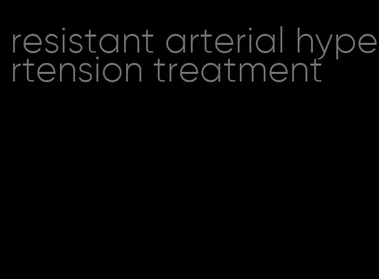 resistant arterial hypertension treatment