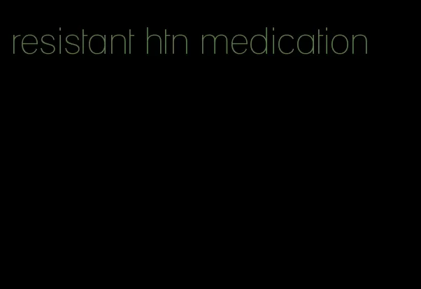 resistant htn medication