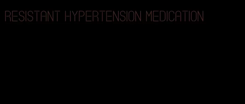 resistant hypertension medication