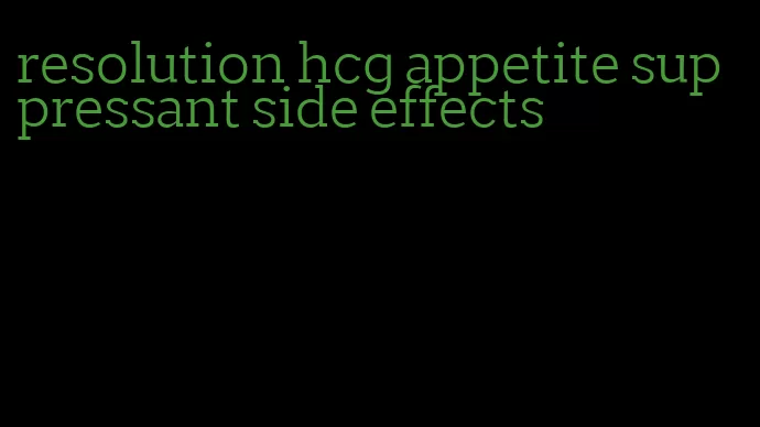 resolution hcg appetite suppressant side effects