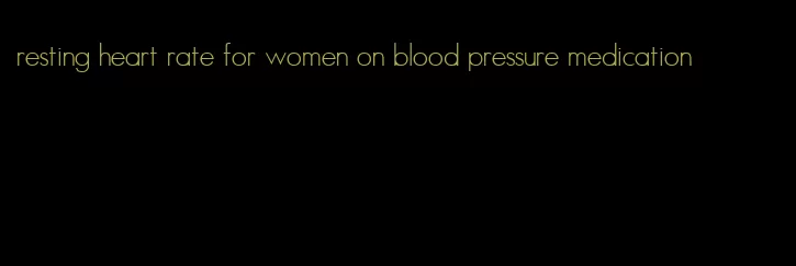 resting heart rate for women on blood pressure medication
