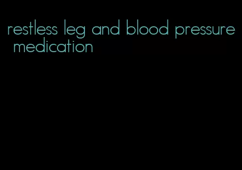 restless leg and blood pressure medication