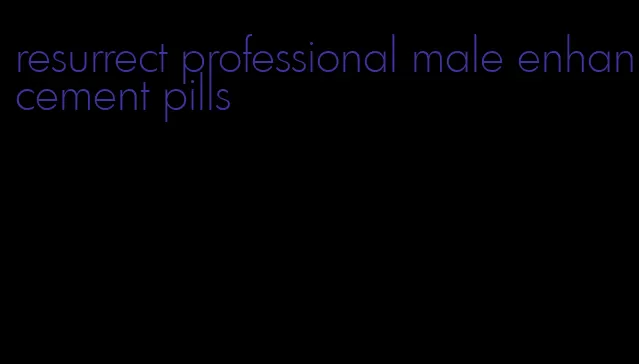 resurrect professional male enhancement pills