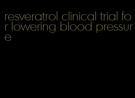 resveratrol clinical trial for lowering blood pressure