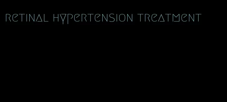 retinal hypertension treatment