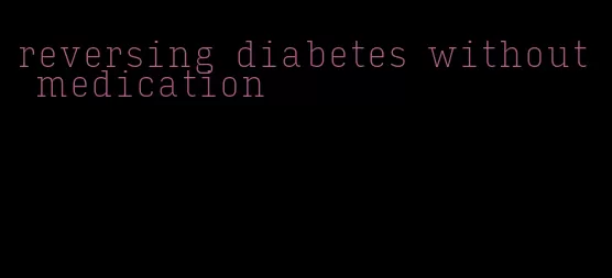 reversing diabetes without medication