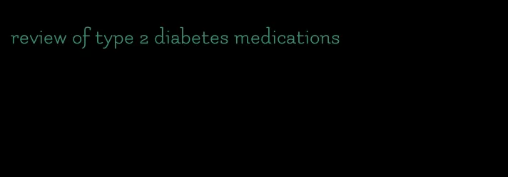 review of type 2 diabetes medications