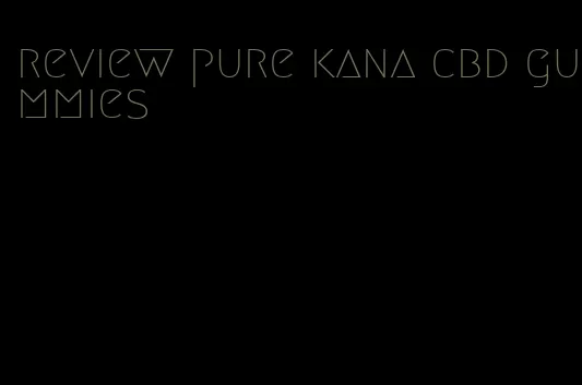 review pure kana cbd gummies