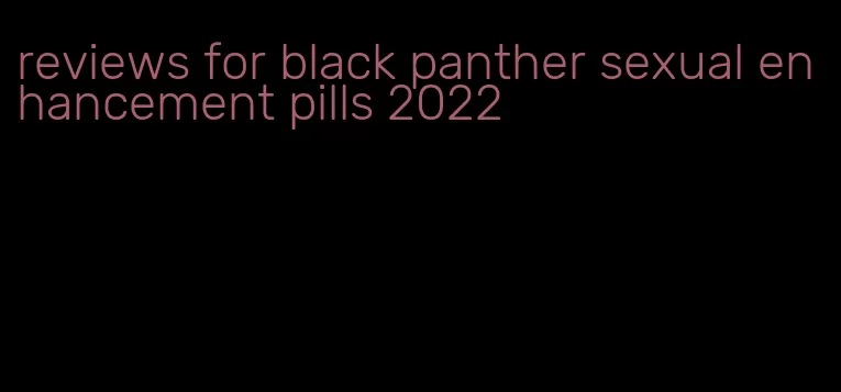 reviews for black panther sexual enhancement pills 2022