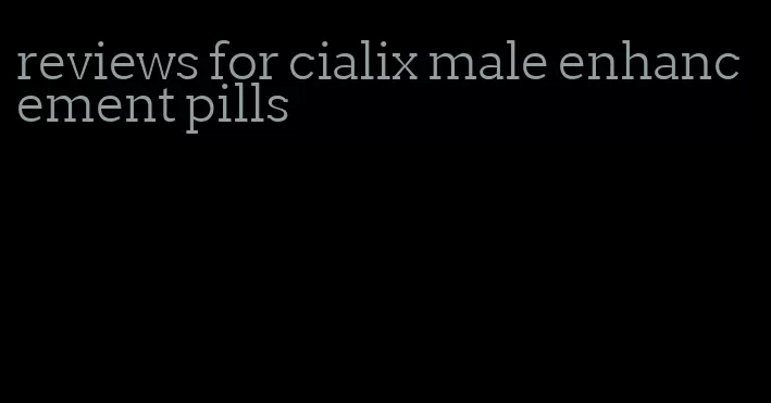 reviews for cialix male enhancement pills