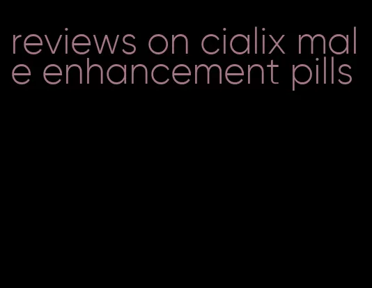 reviews on cialix male enhancement pills