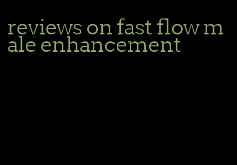 reviews on fast flow male enhancement