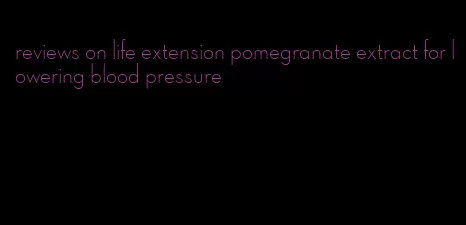 reviews on life extension pomegranate extract for lowering blood pressure
