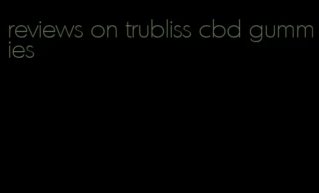 reviews on trubliss cbd gummies