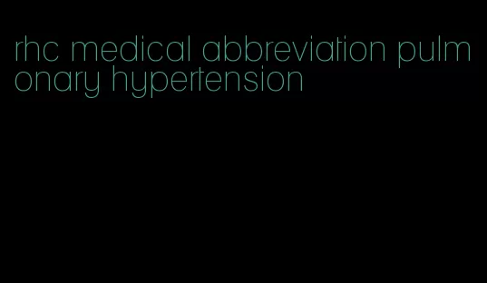 rhc medical abbreviation pulmonary hypertension