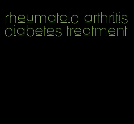 rheumatoid arthritis diabetes treatment