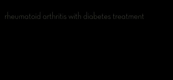 rheumatoid arthritis with diabetes treatment