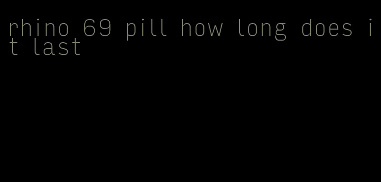 rhino 69 pill how long does it last
