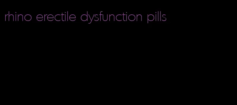 rhino erectile dysfunction pills