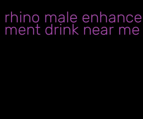 rhino male enhancement drink near me
