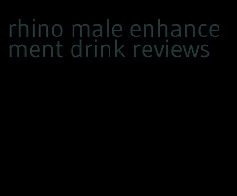 rhino male enhancement drink reviews