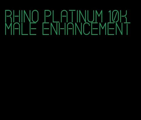rhino platinum 10k male enhancement