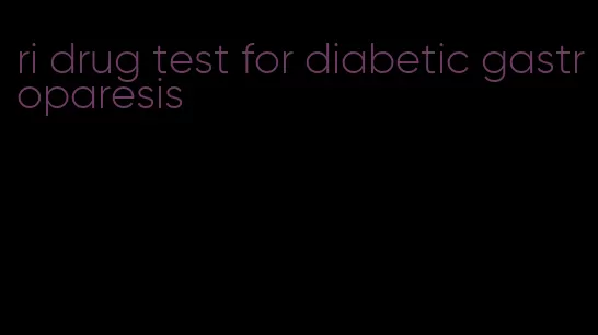 ri drug test for diabetic gastroparesis