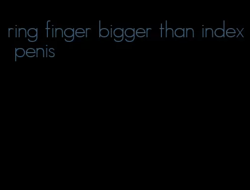 ring finger bigger than index penis