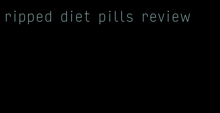 ripped diet pills review