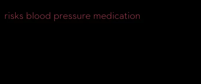 risks blood pressure medication
