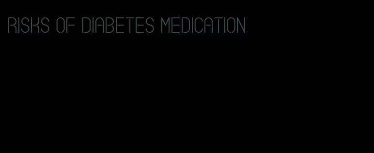 risks of diabetes medication