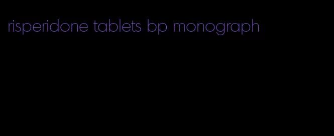 risperidone tablets bp monograph