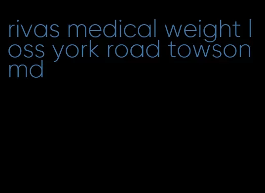 rivas medical weight loss york road towson md