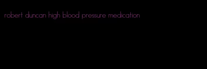 robert duncan high blood pressure medication