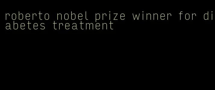 roberto nobel prize winner for diabetes treatment