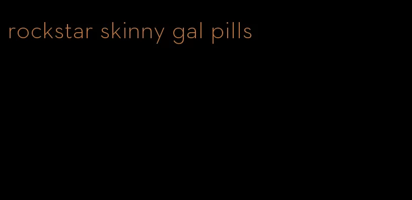rockstar skinny gal pills