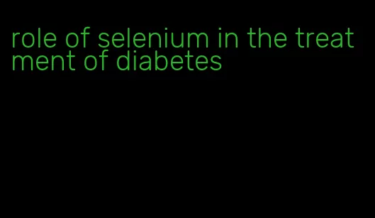 role of selenium in the treatment of diabetes