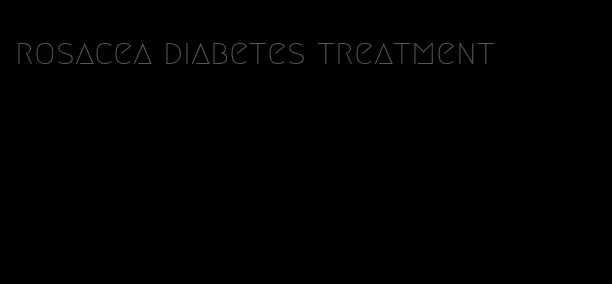 rosacea diabetes treatment