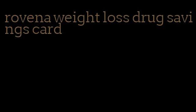 rovena weight loss drug savings card