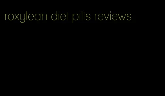 roxylean diet pills reviews