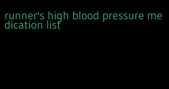 runner's high blood pressure medication list