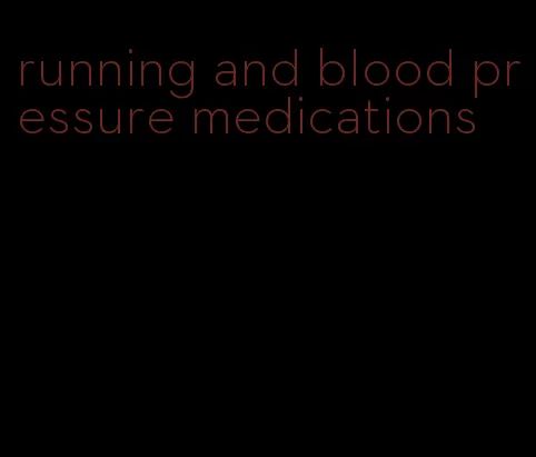 running and blood pressure medications