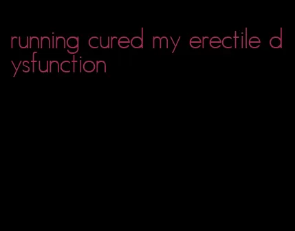 running cured my erectile dysfunction