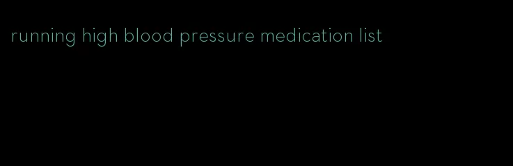 running high blood pressure medication list