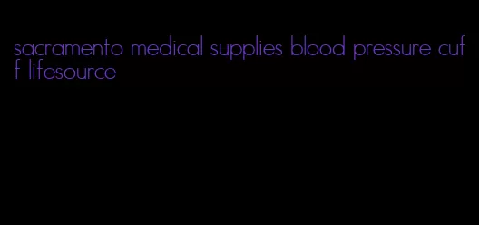 sacramento medical supplies blood pressure cuff lifesource
